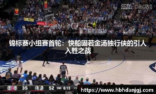 锦标赛小组赛首轮：快船固若金汤独行侠的引人入胜之战