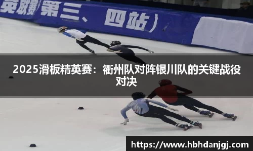 2025滑板精英赛：衢州队对阵银川队的关键战役对决
