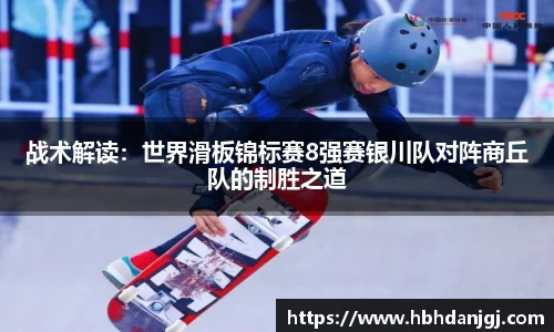 战术解读：世界滑板锦标赛8强赛银川队对阵商丘队的制胜之道