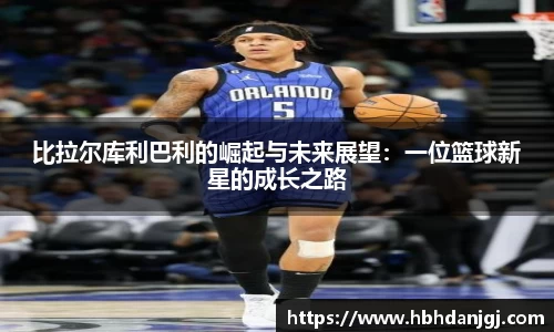 比拉尔库利巴利的崛起与未来展望：一位篮球新星的成长之路